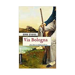 Via Bologna: Ein Toter in Hohenzollern (Historische Romane im GMEINER-Verlag) [Paperback] [Mar 07, 2018] Stiefel, Gerd